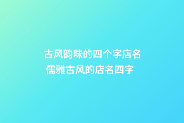 古风韵味的四个字店名 儒雅古风的店名四字-第1张-店铺起名-玄机派